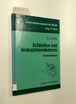 Kreis, Willibald und Gerd Grube: Schleifen mit Industrierobotern. Freiformflächen