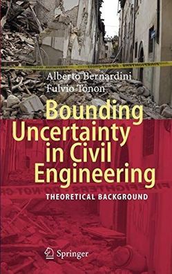 Bernardini, Alberto and Fulvio Tonon: Bounding Uncertainty in Civil Engineering: Theo