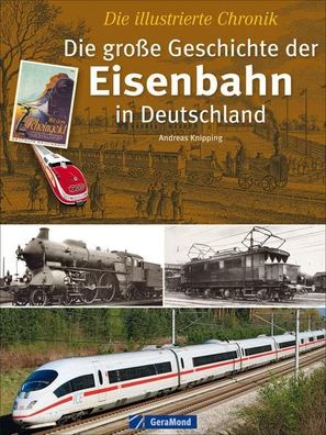 Die große Geschichte der Eisenbahn in Deutschland: Eine Chronik in Wort und Bild mit