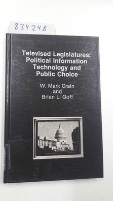 Crain, W. Mark and B. Goff: Televised Legislatures: Political Information Technology