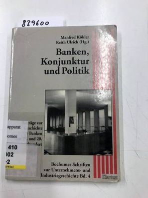Köhler, Manfred und Keith Ulrich: Banken, Konjunktur und Politik: Beiträge zur Geschi