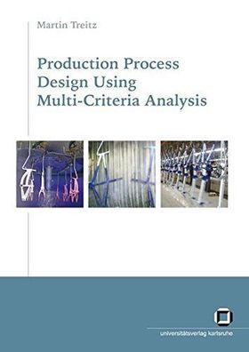 Treitz, Martin: Production process design using multi-criteria analysis.