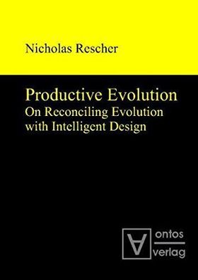 Rescher, Nicholas: Productive evolution : on reconciling evolution with intelligent d