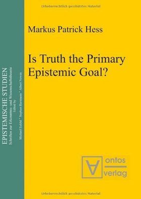 Hess, Markus Patrick: Is Truth the Primary Epistemic Goal? (Epistemische Studien, Ban