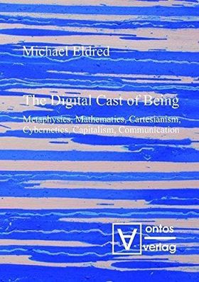 Eldred, Michael: The digital cast of being : metaphysics, mathematics, cartesianism,