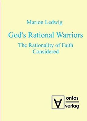 Ledwig, Marion: God's rational warriors : the rationality of faith considered