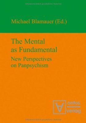 Blamauer, Michael: The Mental as Fundamental: New Perspectives on Panpsychism