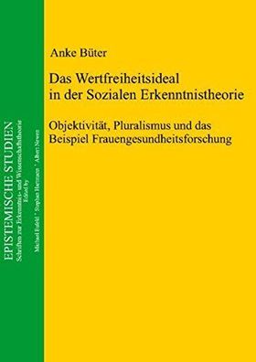 Büter, Anke: Das Wertfreiheitsideal in der Sozialen Erkenntnistheorie: Objektivität,