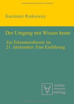 Rynkiewicz, Kazimierz: Der Umgang mit Wissen heute . zur Erkenntnistheorie im 21. Jah
