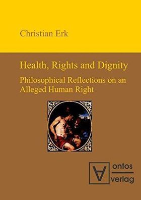 Erk, Christian: Health, rights and dignity : philosophical reflections on an alleged