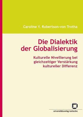 Robertson-von Trotha, Caroline Y.: Die Dialektik der Globalisierung : kulturelle Nive