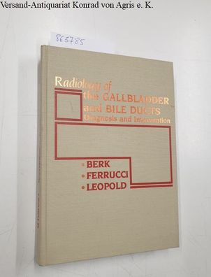 Berk, Robert, Joseph Ferrucci and George Leopold: Radiology of the Gall-bladder and B