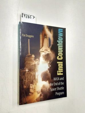 Duggins, Pat: Final Countdown: NASA and the End of the Space Shuttle Program
