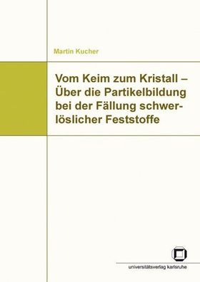 Kucher, Martin: Vom Keim zum Kristall - Über die Partikelbildung bei der Fällung schw