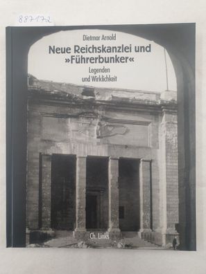 Neue Reichskanzlei und "Führerbunker" : Legenden und Wirklichkeit :