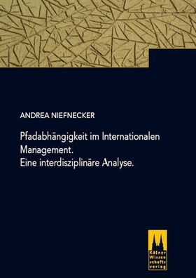 Pfadabhängigkeit im Internationalen Management. Eine interdisziplinäre Analyse.