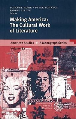 Rohr, Susanne, Peter Schneck and Sabine Sielke: Making America: The Cultural Work of