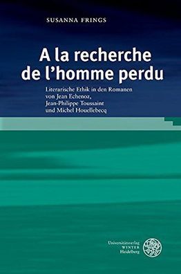 Frings, Susanna: A la recherche de l'homme perdu : literarische Ethik in den Romanen