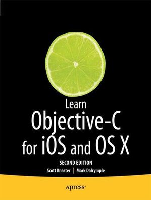 Knaster, Scott: Learn Objective-C on the Mac: For OS X and iOS (Learn Apress)