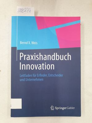 Praxishandbuch Innovation : Leitfaden für Erfinder, Entscheider und Unternehmen.