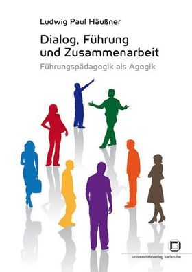 Häußner, Ludwig P: Dialog, Führung und Zusammenarbeit : Führungspädagogik als Agogik