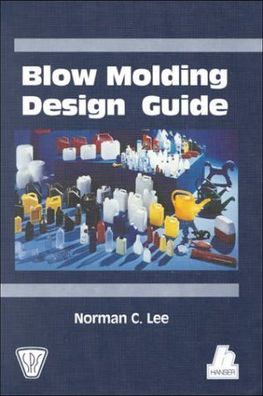 Lee, Norman C.: Blow Molding Design Guide (Spe Books)