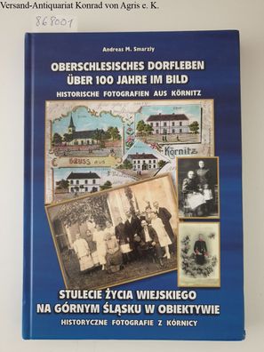 Smarzly, Andreas M.: Oberschlesisches Dorfleben über 100 Jahre im Bild - Historische