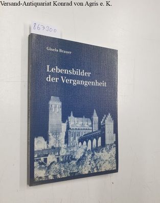Brauer, Gisela: Lebensbilder der Vergangenheit. Zweihundert Jahre Geschichte einer We