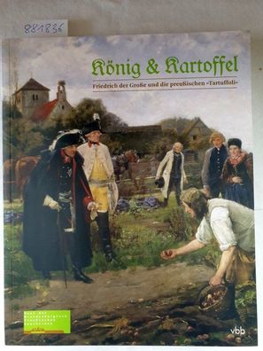 König & Kartoffel: Friedrich der Große und die Preußischen "Tartuffoli".