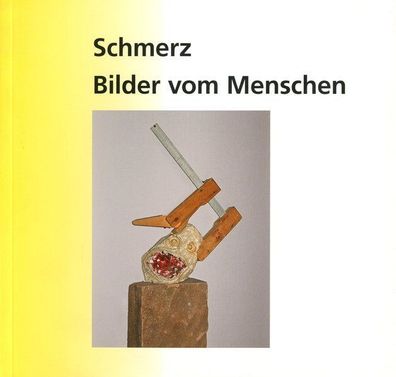 Schmerz - Bilder vom Menschen: Katalog zur Ausstellung im Wilhlem-Fabry-Museum Hilden