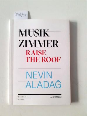 Aladag, Nevin: Musikzimmer / Raise the Roof- Albertinum Ausstellungskatalog