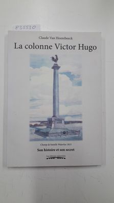 Collectif: LA Colonne VICTOR HUGO : CHAMP DE Bataille Waterloo 1815 : SON Histoire ET