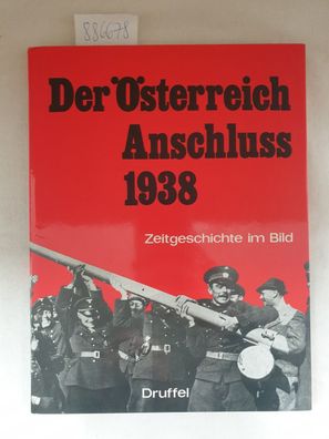 Der Österreich-Anschluss 1938 : Zeitgeschichte im Bild :
