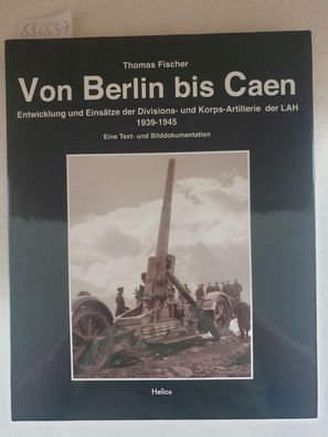 Von Berlin bis Caen: Entwicklung und Einsätze der Divisions- und Korps-Artillerie der