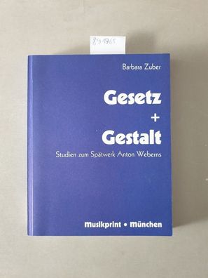Gesetz + Gestalt : Studien zum Spätwerk Anton Weberns :