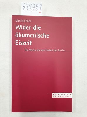 Wider die ökumenische Eiszeit : Die Vision von der Einheit der Kirche :