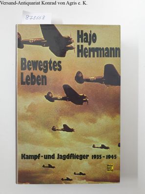 Bewegtes Leben: Kampf- und Jagdflieger 1935-1945