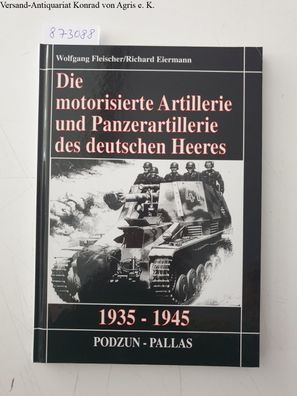 Fleischer, Wolfgang und Richard Eiermann: Die motorisierte Artillerie und Panzerartil