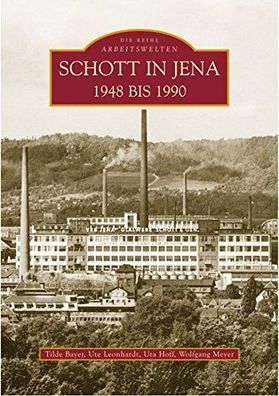 Bayer, Tilde, Uta Hoff und Ute Leonhardt: Schott in Jena 1948 bis 1990 (Arbeitswelten