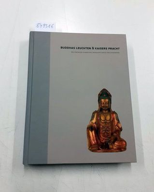 Hermann Speck von Sternburg: Buddhas Leuchten & Kaisers Pracht. Die Pekinger Sammlung