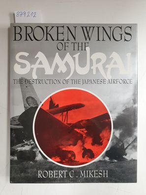 Broken Wings of the Samurai: The Destruction of the Japanese Airforce
