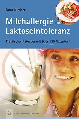 Milchallergien und Laktoseintoleranz - Praktischer Ratgeber mit über 150 Rezepten: Pr