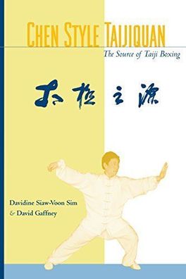 Sim, Davidine and David Gaffney: Chen Style Taijiquan: The Source of Taiji Boxing: Th