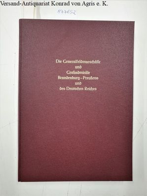 Die Generalfeldmarschälle und Großadmiräle Brandenburg-Preußens und des Deutschen Rei