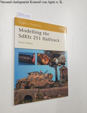 Oehler, Robert: Modelling the SdKfz 251 Halftrack (Modelling Guides, Band 6):