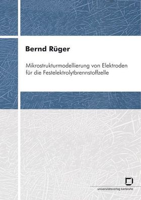 Rüger, Bernd: Mikrostrukturmodellierung von Elektroden für die Festelektrolytbrennsto