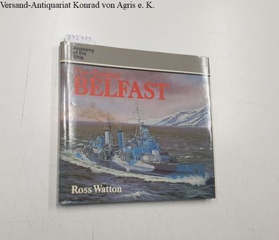 Watton, Ross: The Cruiser H.M.S. "Belfast" (Anatomy of the Ship)