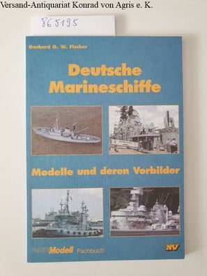 Fischer, Gerhard O. W.: Deutsche Marineschiffe. Modelle und deren Vorbilder (Schiffs-