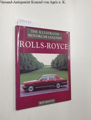 Bacon, Roy H.: Rolls-Royce (The Illustrated Motorcar Legends)
