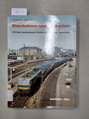 Eisenbahnen rund um Aachen : 150 Jahre internationale Strecke Köln-Aachen-Antwerpen.